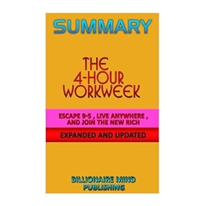 Summary: The 4-Hour Workweek: Escape 9-5, Live Anywhere, And Join the New Rich by Timothy Ferriss