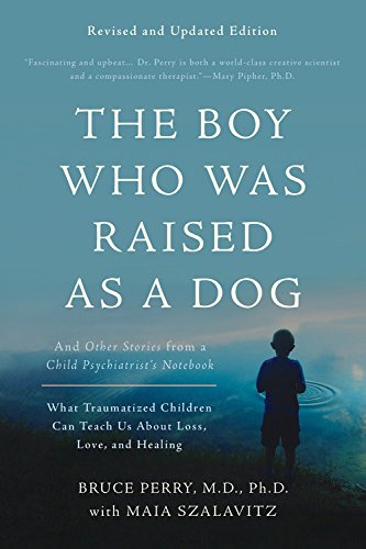 The Boy Who Was Raised as a Dog: And Other Stories from a Child Psychiatrist's Notebook--What Traumatized Children Can Teach Us About Loss,