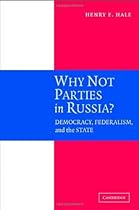 Why Not Parties in Russia?: Democracy, Federalism, and the State