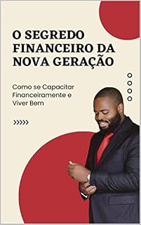 Livro O Segredo Financeiro da Nova Geração:: Como se Capacitar Financeiramente e Viver o Seu Sonho
