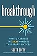 Breakthrough: How to Harness the Aha! Moments That Spark Success