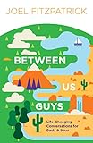 Between Us Guys: Life-Changing Conversations for Dads and Sons by 