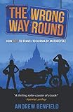 The Wrong Way Round: How Not to Travel to Burma by