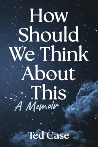 How Should We Think About This: A Memoir