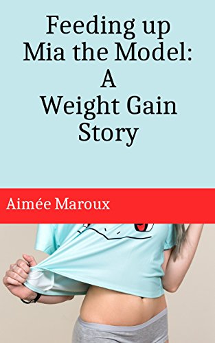 Feeding Up Mia The Model A Weight Gain Story M F Kindle