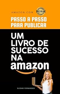 Livro Passo a Passo para escrever um livro de Sucesso na Amazon: Como escrever um livro de sucesso na Amazon Passo a Passo