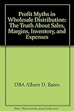 Profit Myths in Wholesale Distribution: The Truth About Sales, Margins, Inventory, and Expenses