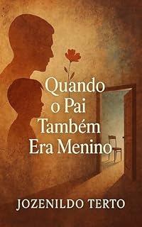 Livro QUANDO O PAI TAMBÉM ERA MENINO: Um conto sobre ausências, silêncios e a busca por um quase abraço... (TRAVESSIA)