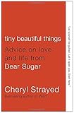 Tiny Beautiful Things: Advice on Love and Life from Dear Sugar