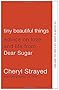 Tiny Beautiful Things: Advice on Love and Life from Dear Sugar