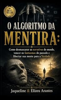 Livro O algoritimo da mentira: : Como desmascarar as narrativas do mundo, vencer os fantasmas do passado e libertar sua mente para a Verdade (Livros com Tematica Biblico e Teológico)