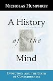 A History of the Mind: Evolution and the Birth of Consciousness