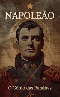 Livro NAPOLEÃO: O Gênio das Batalhas: Como o maior estrategista da história planejava, atacava e vencia