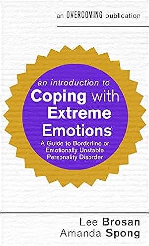 An Introduction To Coping With Extreme Emotions A Guide To Borderline Or Emotionally Unstable Personality Disorder An Introduction To Coping Series Amazon Co Uk Brosan Lee Spong Amanda 9781472137326 Books