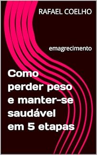 Livro Como perder peso e manter-se saudável em 5 etapa: emagrecimento