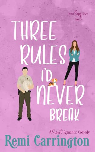 Three Rules I'd Never Break: A Romantic Comedy (Never Say Never)