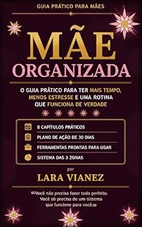 Livro Mãe organizada: O Guia Pratico para Ter Mais Tempo, Menos Estresse e uma Rotina que Funciona de Verdade (Colecao Mae Organizada Livro 1)