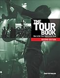 The Tour Book, Second Edition: How to Get Your Music on the Road