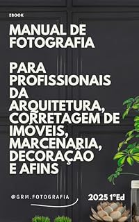 Livro MANUAL DE FOTOGRAFIA PARA PROFISSIONAIS DA ARQUITETURA, CORRETAGEM DE IMÓVEIS, MARCENARIA, DECORAÇÃO E AFINS