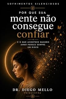 Livro Por que sua mente não consegue confiar : e o que acontece quando amar parece sempre um risco (Coleção Sofrimentos Silenciosos)