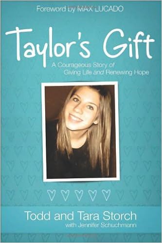 Taylor S Gift A Courageous Story Of Giving Life And Renewing Hope Todd Storch Tara Storch Max Lucado Jennifer Schuchmann 9780800721886 Amazon Com Books