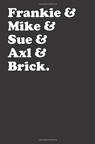 Frankie & Mike & Sue & Axl & Brick (6x9 Journal): Lightly Lined, 120 Pages, Perfect for Notes, Journaling, Mother’s Day and Christmas