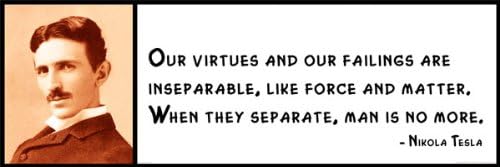 Vinylz Art Wall Quote - Nikola Tesla -Our Virtues and Our failings are inseparable, Like Force and Matter. When They Separate, Man is no More