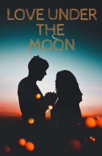 I LOVE YOU UNDER THE MOON Notebook, love cover for people who believe and fight for love.: this notebook is 5.25 x 8 in (13.34 x 20.32 cm) 200 pages