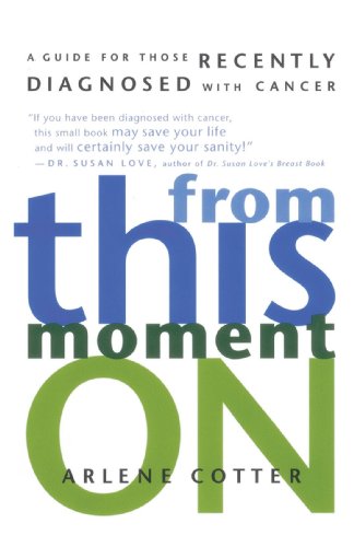 From This Moment On: A Guide For Those Recently Diagnosed with Cancer by Arlene Cotter