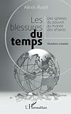 Les blessures du temps: Des sphères du pouvoir au monde des affaires - Histoires croisées (French by Alexis Ruset