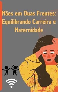 Livro Mães em duas frentes: Equilibrando Carreira e Maternidade