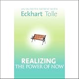 Realizing the Power of Now: An In-Depth Retreat with Eckhart Tolle by