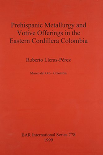 Prehispanic Metallurgy and Votive Offerings in the Eastern Cordillera Colombia (Bar International Series)