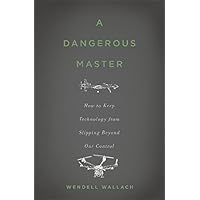 A Dangerous Master: How to Keep Technology from Slipping Beyond Our Control