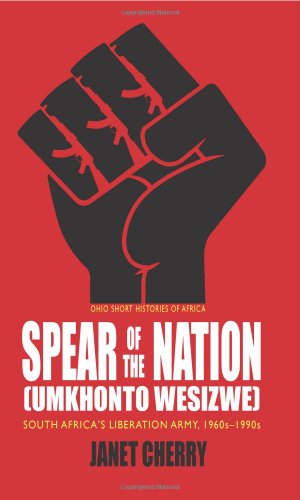 Spear of the Nation: Umkhonto weSizwe: South Africa’s Liberation Army, 1960s-1990s (Ohio Short Histories of Africa) Spear of the Nation: Umkhonto weSizwe: South Africa’s Liberation Army, 1960s-1990s (Ohio Short Histories of Africa)