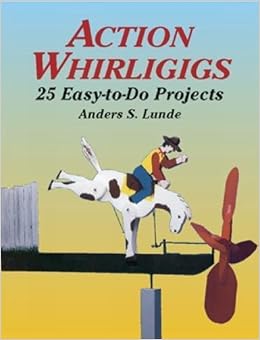 Action Whirligigs: 25 Easy-to-Do Projects (Dover Woodworking), by Anders S. Lunde