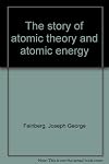 The story of atomic theory and atomic energy