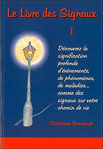 LE LIVRE DES SIGNAUX 1: Découvrez la signification profonde d'événements, de phénomenes, de mala by Christiane Beerlandt