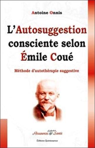 L'autosuggestion consciente selon Emile Coué by Antoine Onnis