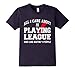 SP-010 All I Care About Is Playing League Shirt