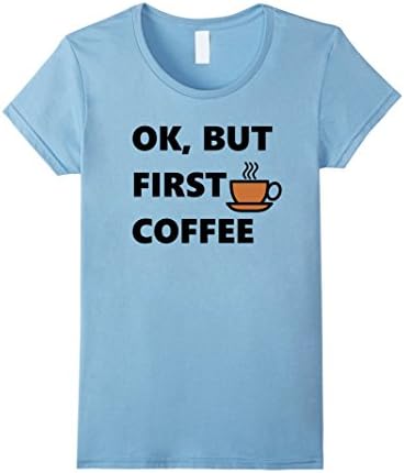 Women's Ok, But First Coffee T-Shirt, Women Love Coffee Tee XL Baby Blue
