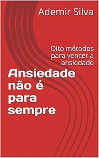 Livro Ansiedade não épara sempre: Oito métodos para vencer a ansiedade
