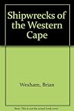 Front cover for the book Shipwrecks of the Western Cape by Brian Wexham