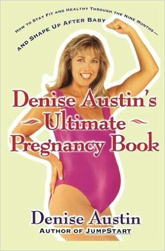 Denise Austin's Ultimate Pregnancy Book: How to Stay Fit and Healthy Through the Nine Months--and Shape Up After Baby
