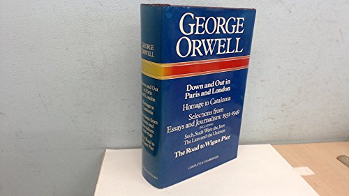 Selected Works: Down and Out in Paris and London, Homage to Catalonia, The Road to Wigan Pier, Selections from Essays and Journalism, 1931-1949