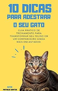 Livro 10 Dicas Para Adestrar o Seu Gato: Guia Prático de Treinamento para Transformar seu Felino em um Companheiro ainda mais Encantador.