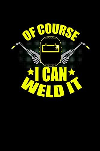Of Course I can Weld it: Funny Sarcastic Notebook for Welders and Welding Professionals Gifts Paperback – April 19, 2019