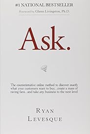 Ask: The Counterintuitive Online Formula to Discover Exactly What Your Customers Want to Buy...Create a Mass o