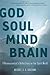 God Soul Mind Brain: A Neuroscientist's Reflections on the Spirit World (LeapSci)