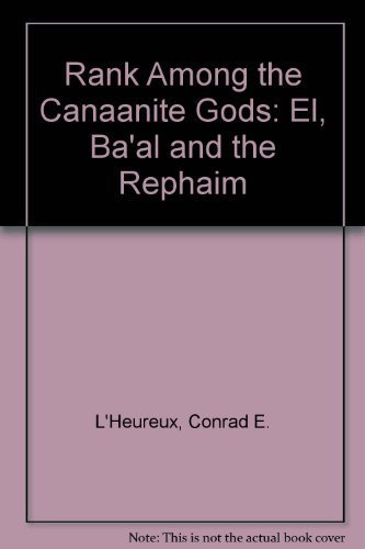 Rank Among the Canaanite Gods: El, BaAl, and the RephaIm (Harvard Semitic Monographs #21) by Conrad E. L'Heureux